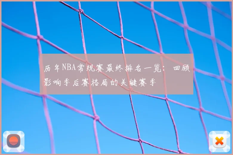 历年NBA常规赛最终排名一览：回顾影响季后赛格局的关键赛季