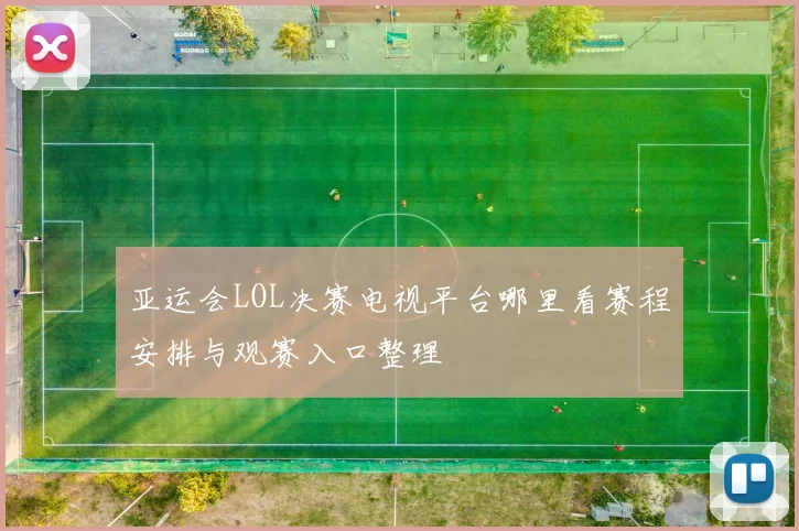 亚运会LOL决赛电视平台哪里看赛程安排与观赛入口整理