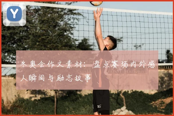 冬奥会作文素材：盘点赛场内外感人瞬间与励志故事