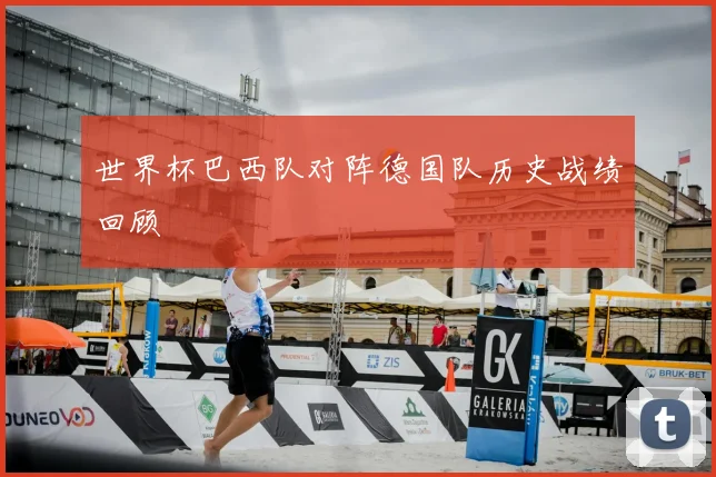 世界杯巴西队对阵德国队历史战绩回顾