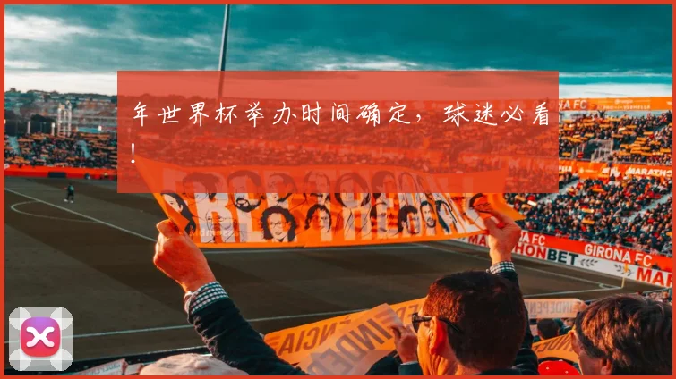年世界杯举办时间确定，球迷必看！